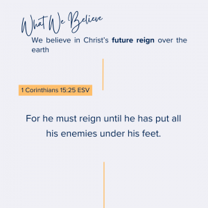 What We Believe at Riverside Christian Assembly: 1 Corinthians 15:25 ESV For he must reign until he has put all his enemies under his feet.