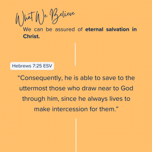 What We Believe At Riverside Christian Assembly: Hebrews 7:25 ESV “Consequently, he is able to save to the uttermost those who draw near to God through him, since he always lives to make intercession for them.”