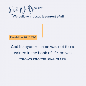 What We Believe at Riverside Christian Assembly: Revelation 20:15 ESV And if anyone's name was not found written in the book of life, he was thrown into the lake of fire.