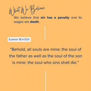 What We Believe at Riverside Christian Assembly: Ezekiel 18:4 ESV “Behold, all souls are mine; the soul of the father as well as the soul of the son is mine: the soul who sins shall die.”