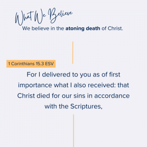 What we believe at Riverside Christian Assembly: We believe in the atoning death of Christ. For I delivered to you as of first importance what I also received: that Christ died for our sins in accordance with the Scriptures, 1 Corinthians 15.3 ESV